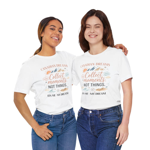 Collect Moments Not Things T-Shirt | Canadian Dreams