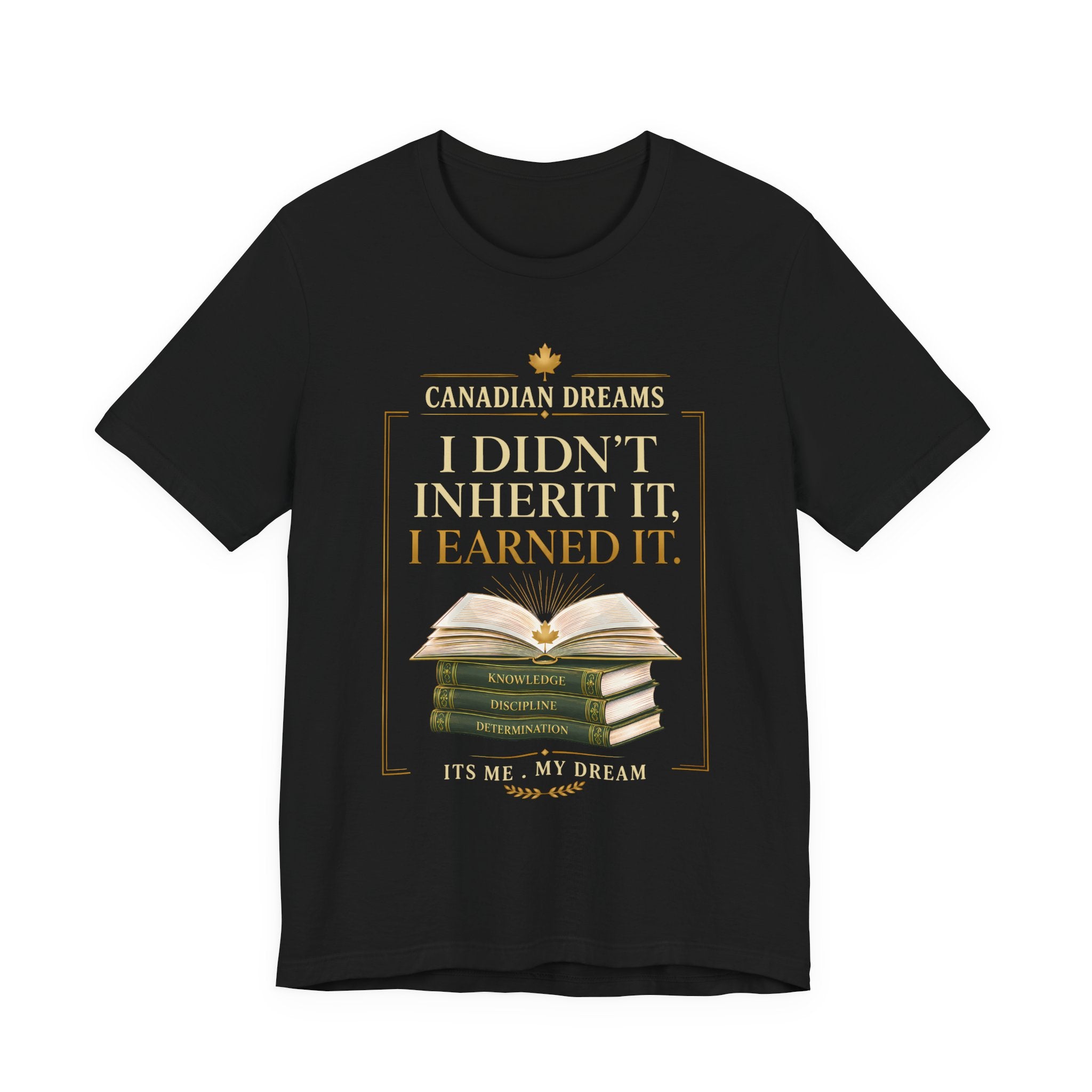 I Didn't Inherit It, I Earned It T-Shirt | Canadian Dreams Achievement Tee