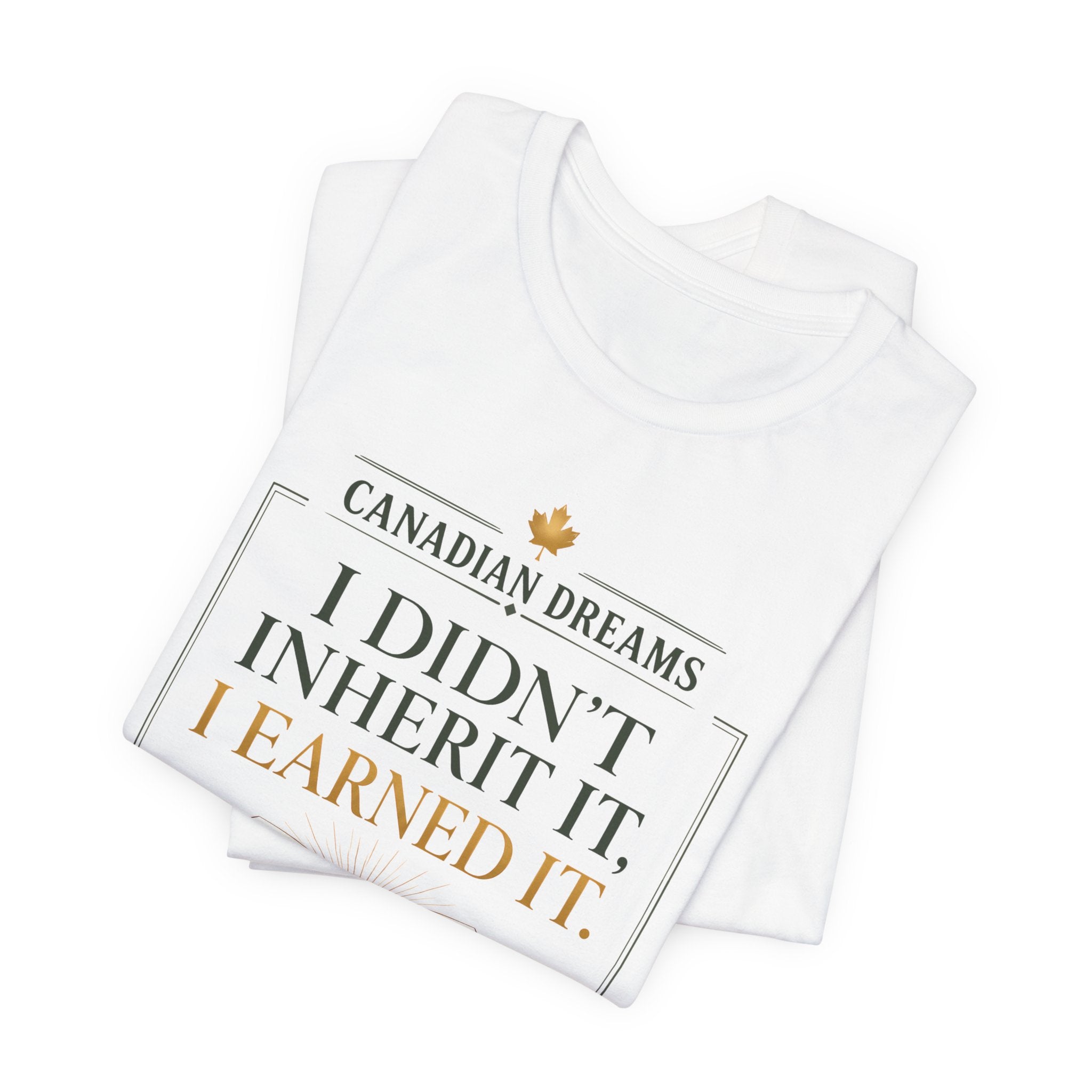I Didn't Inherit It, I Earned It T-Shirt | Canadian Dreams Achievement Tee