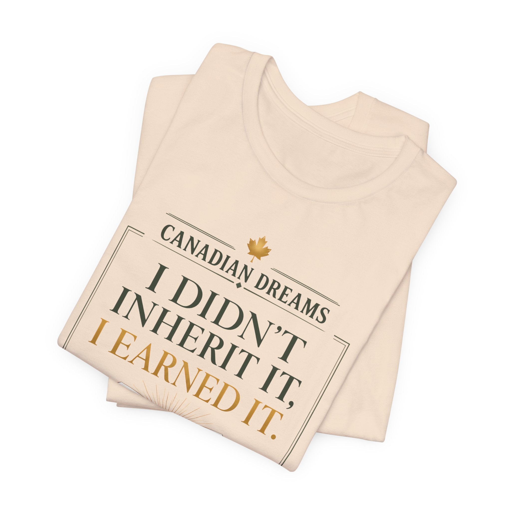 I Didn't Inherit It, I Earned It T-Shirt | Canadian Dreams Achievement Tee