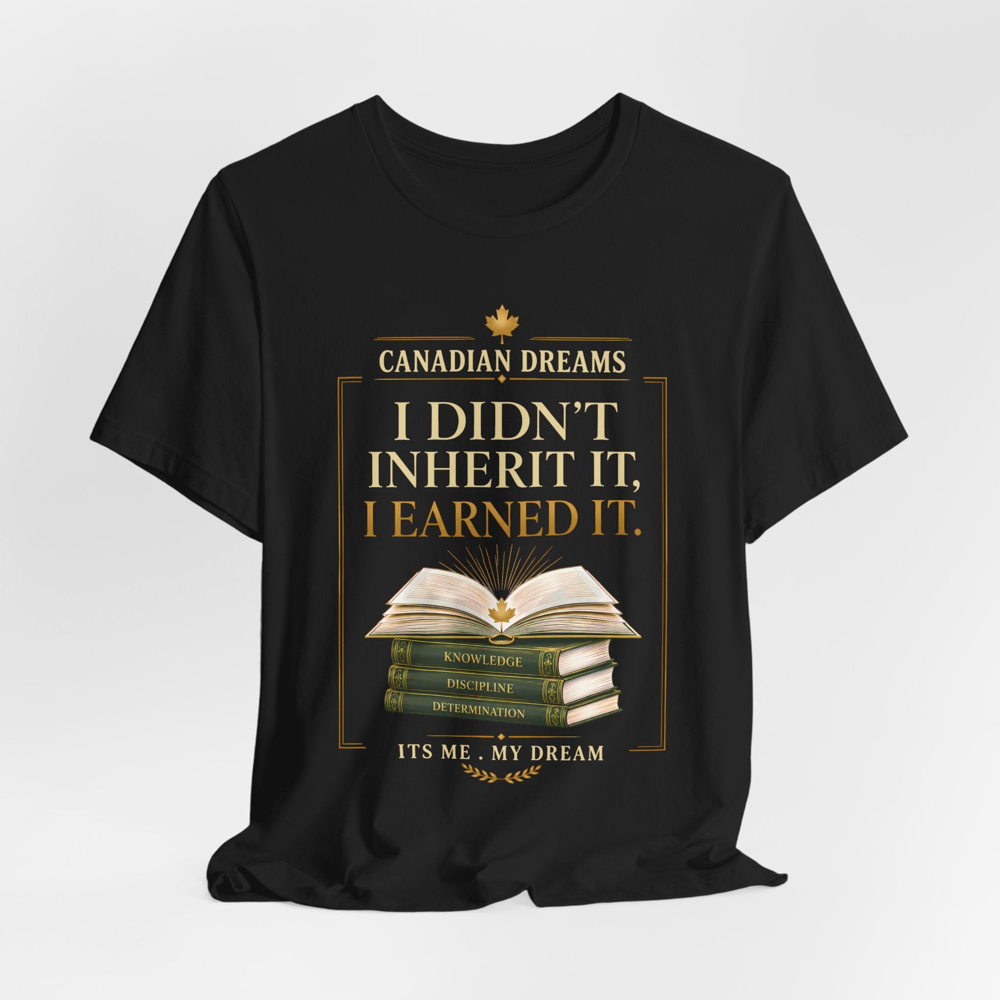 I Didn't Inherit It, I Earned It T-Shirt | Canadian Dreams Achievement Tee