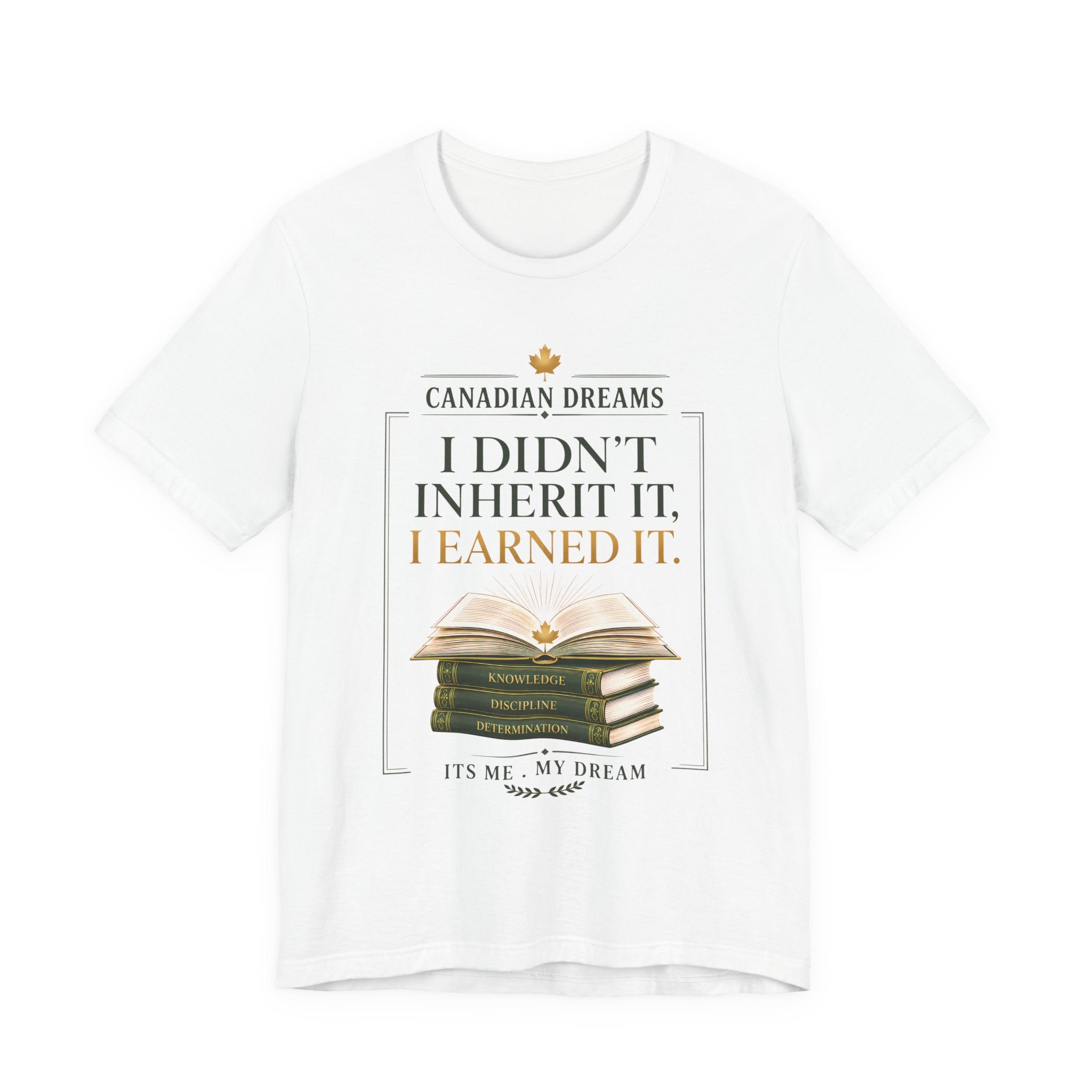 I Didn't Inherit It, I Earned It T-Shirt | Canadian Dreams Achievement Tee