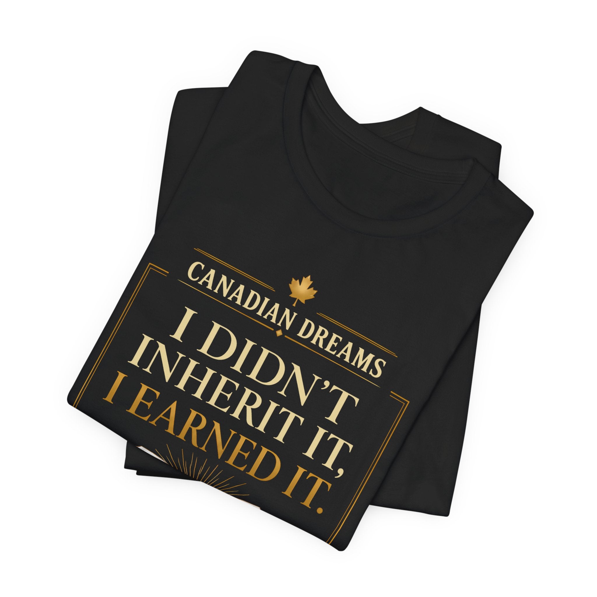 I Didn't Inherit It, I Earned It T-Shirt | Canadian Dreams Achievement Tee