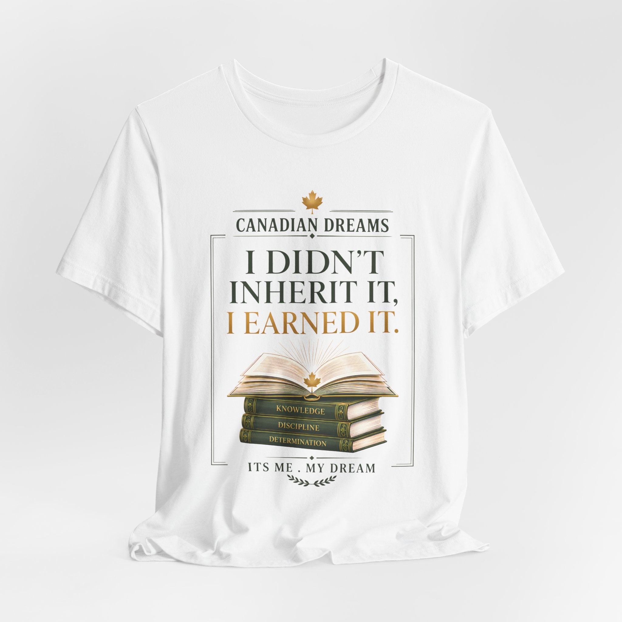 I Didn't Inherit It, I Earned It T-Shirt | Canadian Dreams Achievement Tee