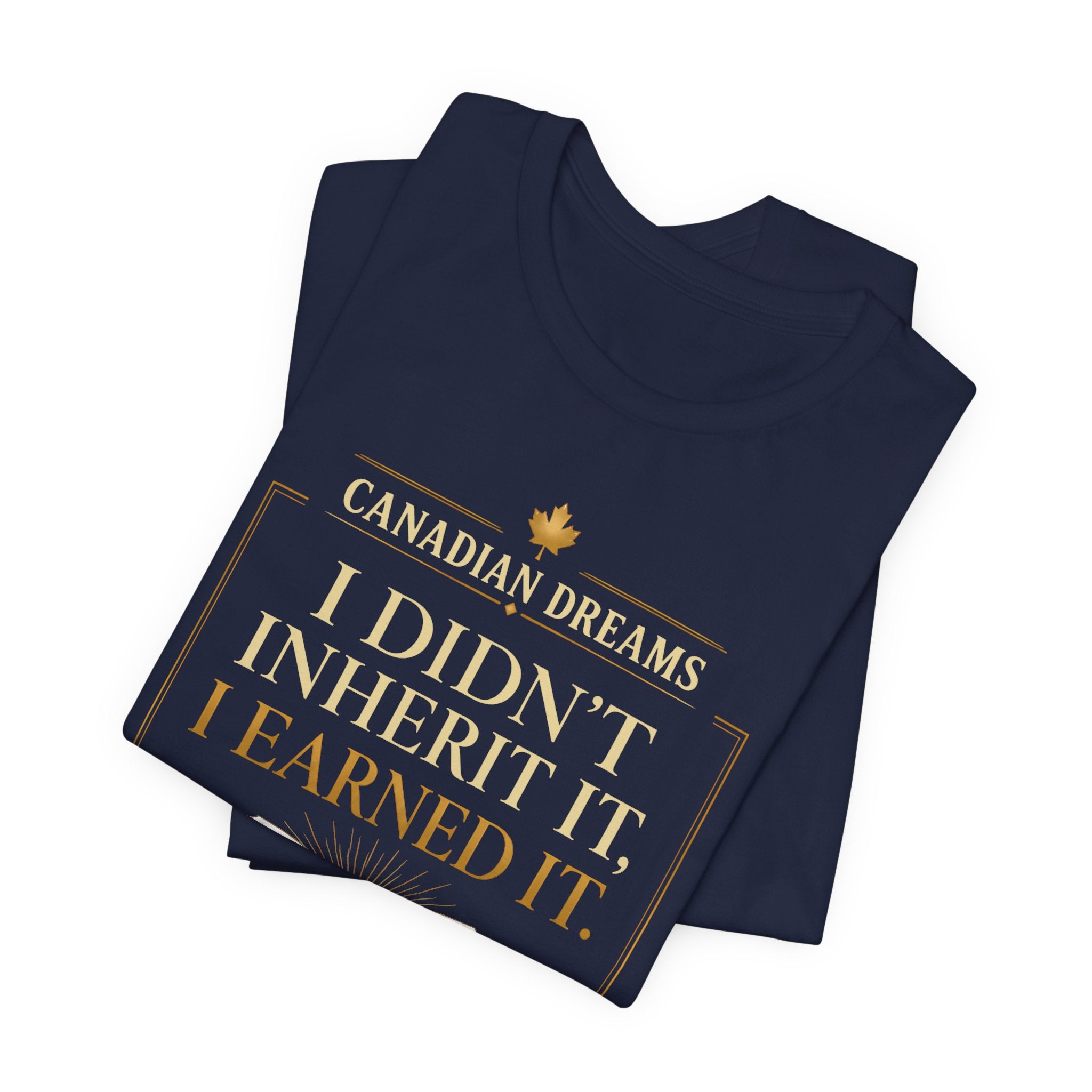 I Didn't Inherit It, I Earned It T-Shirt | Canadian Dreams Achievement Tee